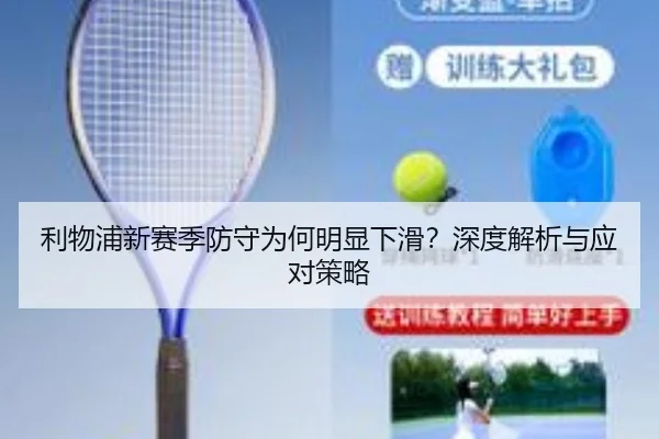 利物浦新赛季防守为何明显下滑？深度解析与应对策略